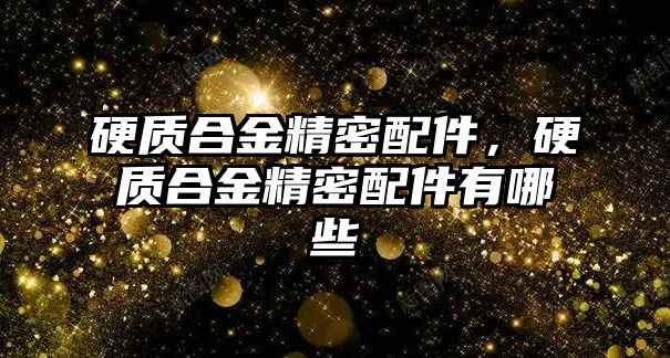 硬質合金精密配件，硬質合金精密配件有哪些