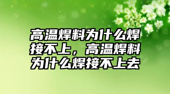 高溫焊料為什么焊接不上，高溫焊料為什么焊接不上去