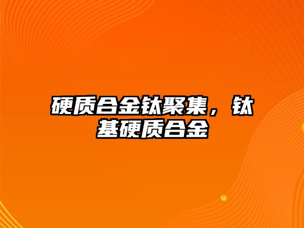 硬質(zhì)合金鈦聚集，鈦基硬質(zhì)合金