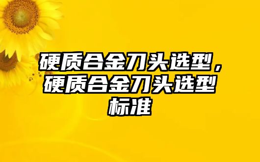 硬質(zhì)合金刀頭選型，硬質(zhì)合金刀頭選型標(biāo)準(zhǔn)