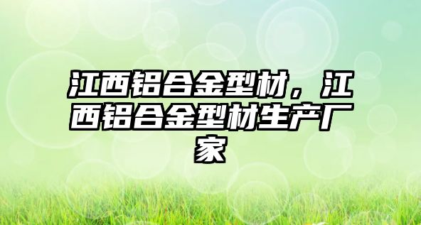 江西鋁合金型材，江西鋁合金型材生產(chǎn)廠家