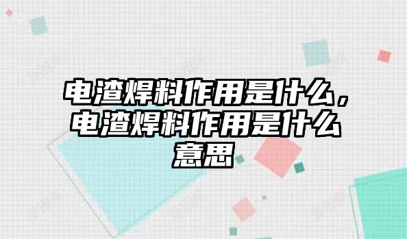 電渣焊料作用是什么，電渣焊料作用是什么意思