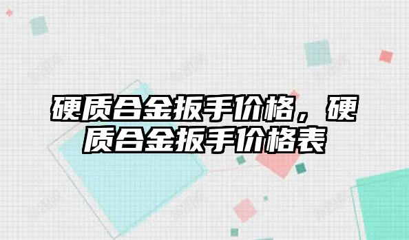 硬質(zhì)合金扳手價格，硬質(zhì)合金扳手價格表