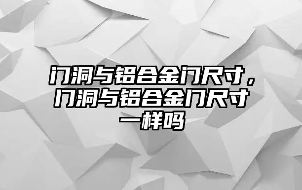 門洞與鋁合金門尺寸，門洞與鋁合金門尺寸一樣嗎