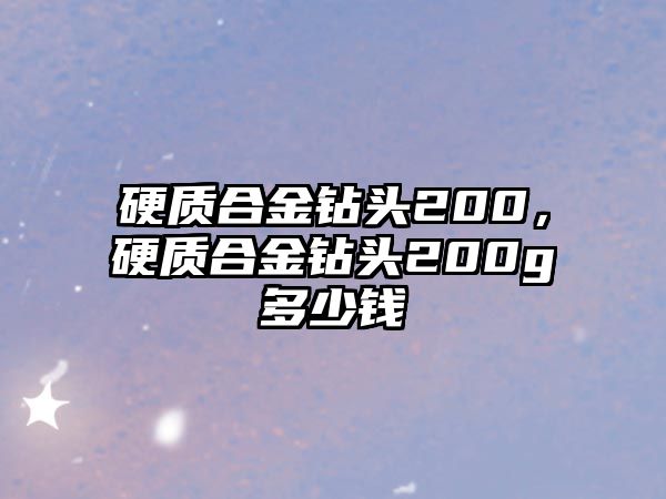 硬質(zhì)合金鉆頭200，硬質(zhì)合金鉆頭200g多少錢