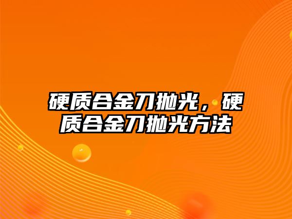 硬質(zhì)合金刀拋光，硬質(zhì)合金刀拋光方法