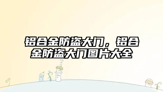 鋁合金防盜大門，鋁合金防盜大門圖片大全