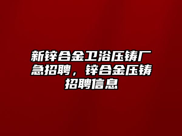 新鋅合金衛(wèi)浴壓鑄廠急招聘，鋅合金壓鑄招聘信息