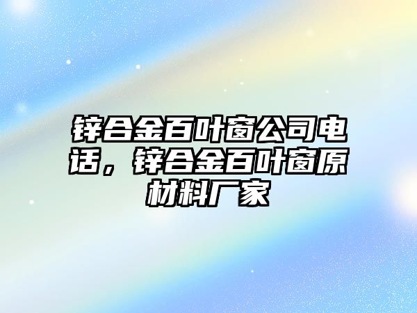 鋅合金百葉窗公司電話，鋅合金百葉窗原材料廠家