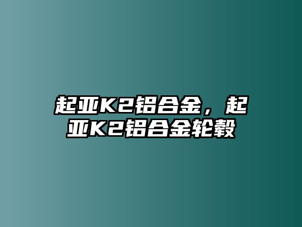 起亞K2鋁合金，起亞K2鋁合金輪轂