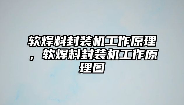 軟焊料封裝機工作原理，軟焊料封裝機工作原理圖