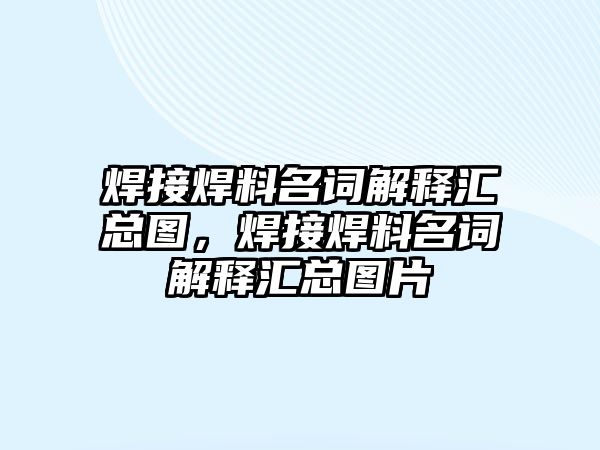 焊接焊料名詞解釋匯總圖，焊接焊料名詞解釋匯總圖片