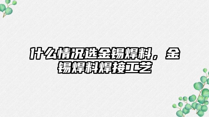 什么情況選金錫焊料，金錫焊料焊接工藝