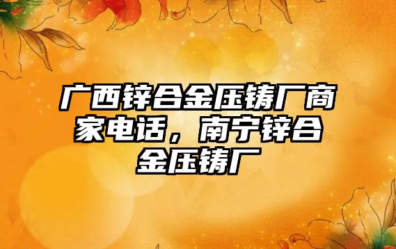 廣西鋅合金壓鑄廠商家電話，南寧鋅合金壓鑄廠