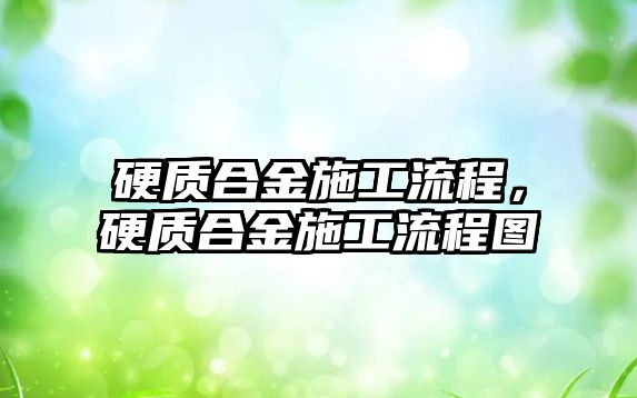 硬質(zhì)合金施工流程，硬質(zhì)合金施工流程圖