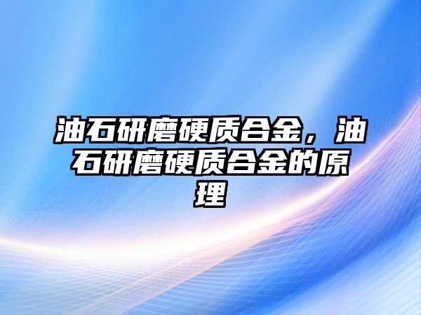 油石研磨硬質(zhì)合金，油石研磨硬質(zhì)合金的原理