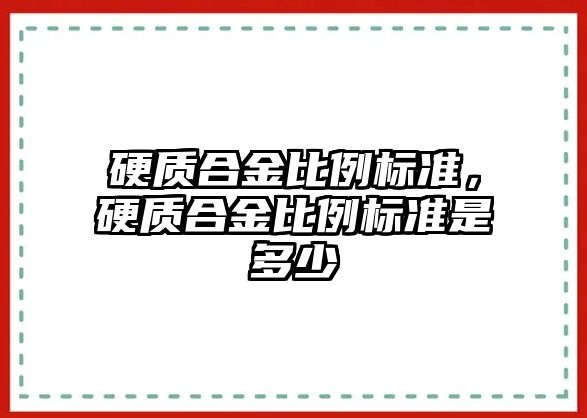 硬質合金比例標準，硬質合金比例標準是多少