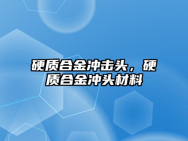 硬質(zhì)合金沖擊頭，硬質(zhì)合金沖頭材料