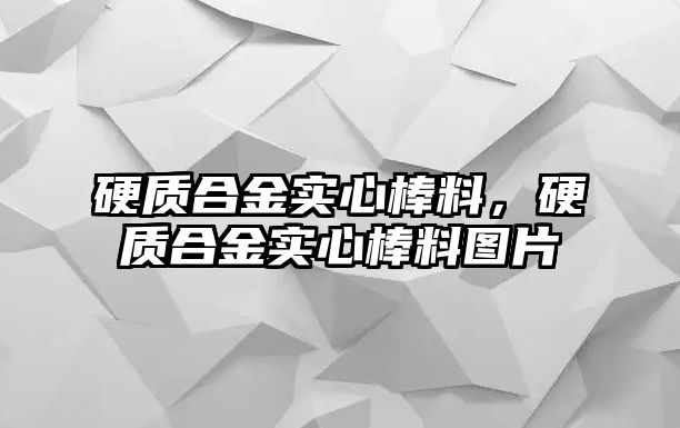 硬質(zhì)合金實(shí)心棒料，硬質(zhì)合金實(shí)心棒料圖片