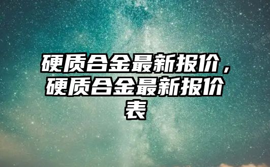 硬質(zhì)合金最新報價，硬質(zhì)合金最新報價表