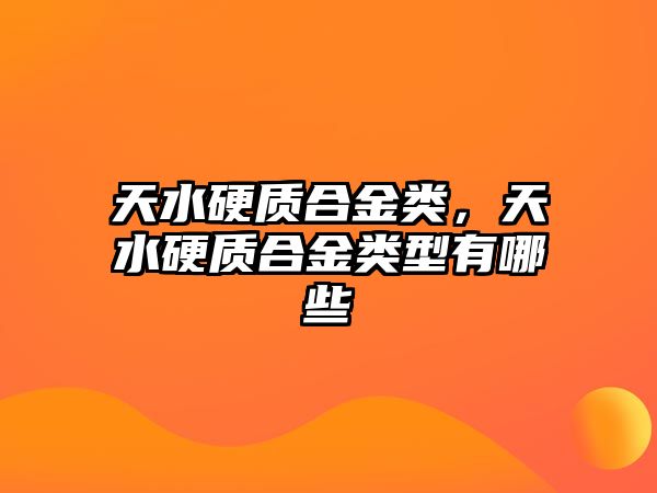 天水硬質合金類，天水硬質合金類型有哪些