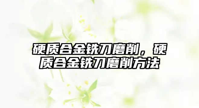 硬質(zhì)合金銑刀磨削，硬質(zhì)合金銑刀磨削方法