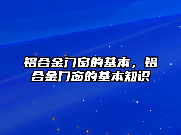 鋁合金門窗的基本，鋁合金門窗的基本知識