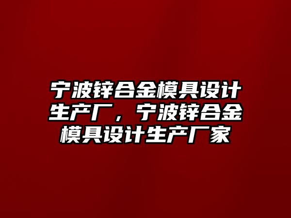 寧波鋅合金模具設計生產廠，寧波鋅合金模具設計生產廠家