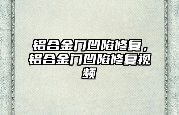 鋁合金門凹陷修復(fù)，鋁合金門凹陷修復(fù)視頻