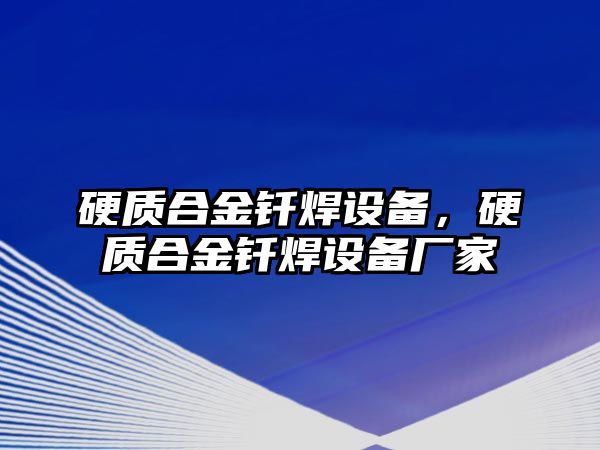 硬質(zhì)合金釬焊設(shè)備，硬質(zhì)合金釬焊設(shè)備廠家