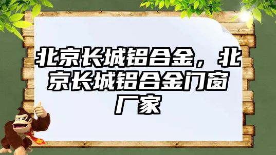 北京長城鋁合金，北京長城鋁合金門窗廠家