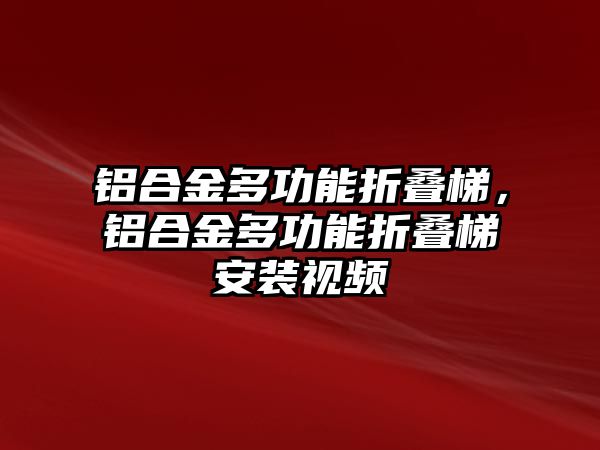 鋁合金多功能折疊梯，鋁合金多功能折疊梯安裝視頻