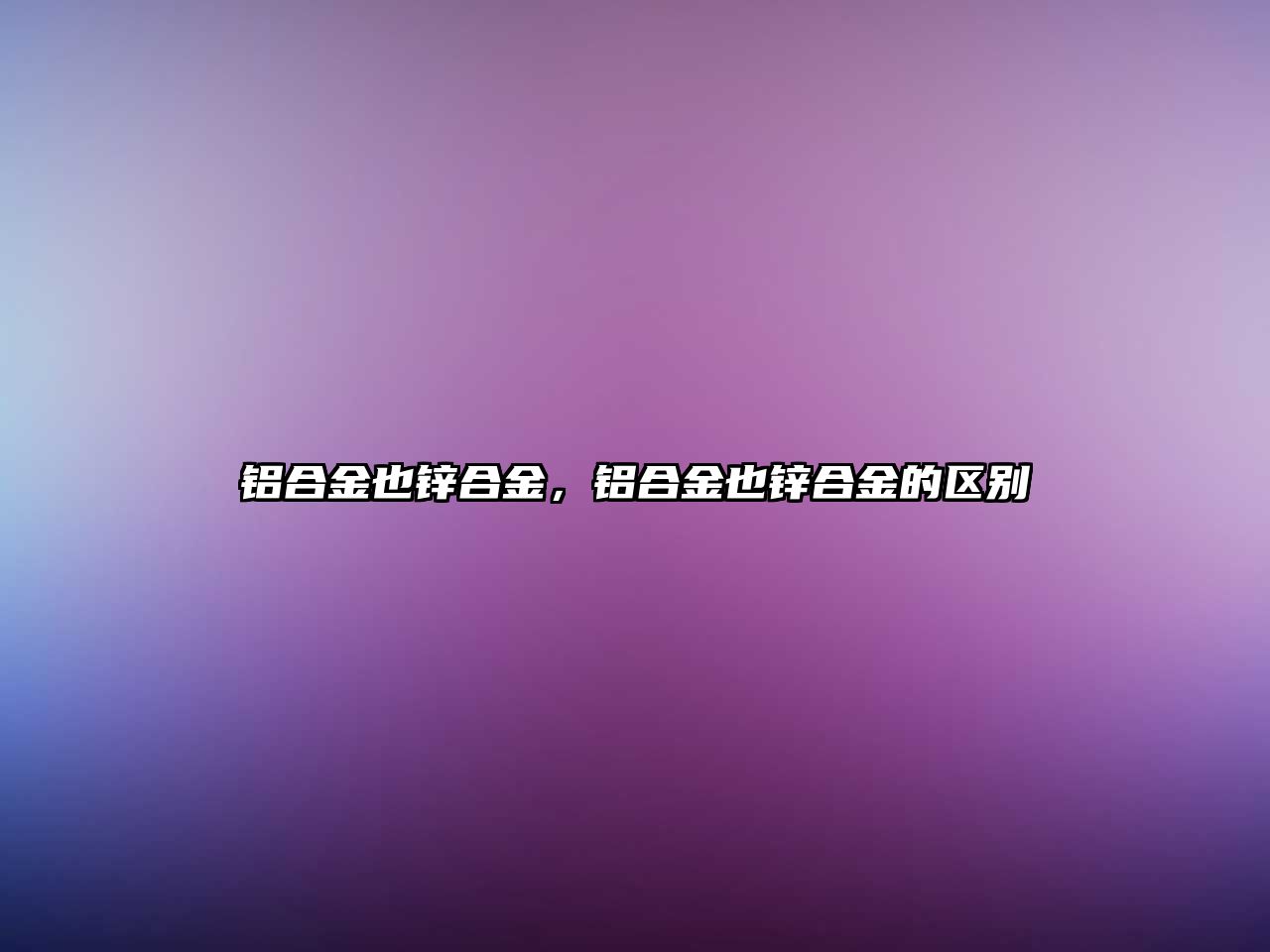 鋁合金也鋅合金，鋁合金也鋅合金的區(qū)別