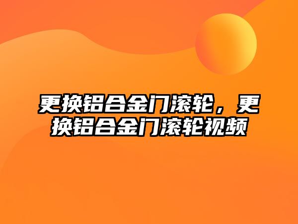 更換鋁合金門(mén)滾輪，更換鋁合金門(mén)滾輪視頻