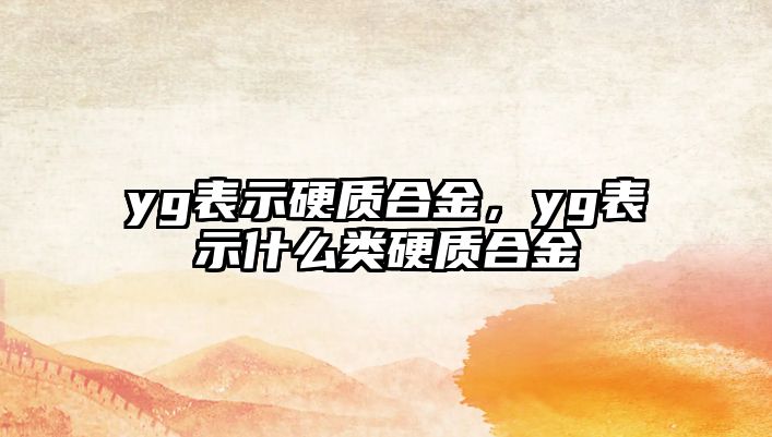 yg表示硬質合金，yg表示什么類硬質合金