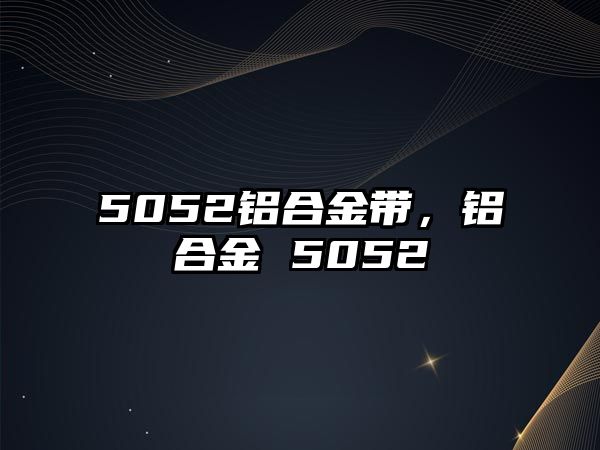 5052鋁合金帶，鋁合金 5052