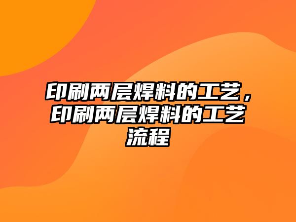 印刷兩層焊料的工藝，印刷兩層焊料的工藝流程