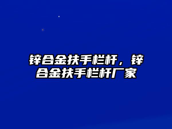 鋅合金扶手欄桿，鋅合金扶手欄桿廠家