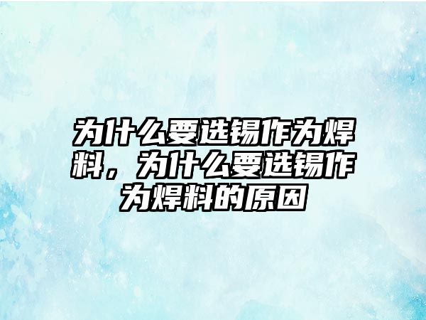 為什么要選錫作為焊料，為什么要選錫作為焊料的原因