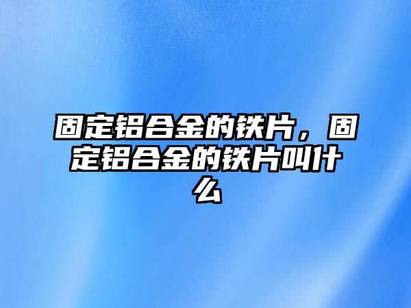 固定鋁合金的鐵片，固定鋁合金的鐵片叫什么