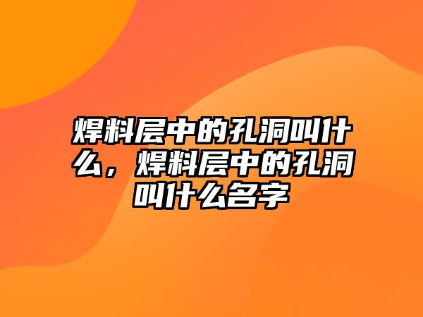 焊料層中的孔洞叫什么，焊料層中的孔洞叫什么名字