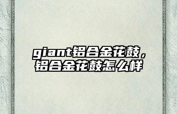 giant鋁合金花鼓，鋁合金花鼓怎么樣