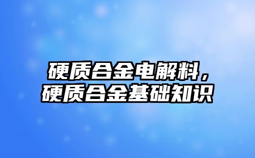 硬質(zhì)合金電解料，硬質(zhì)合金基礎(chǔ)知識