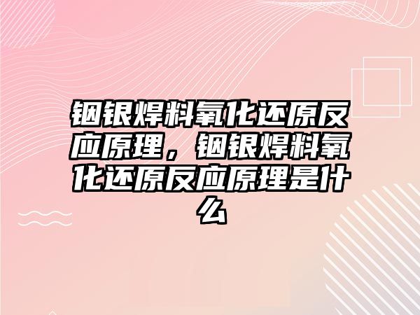 銦銀焊料氧化還原反應(yīng)原理，銦銀焊料氧化還原反應(yīng)原理是什么