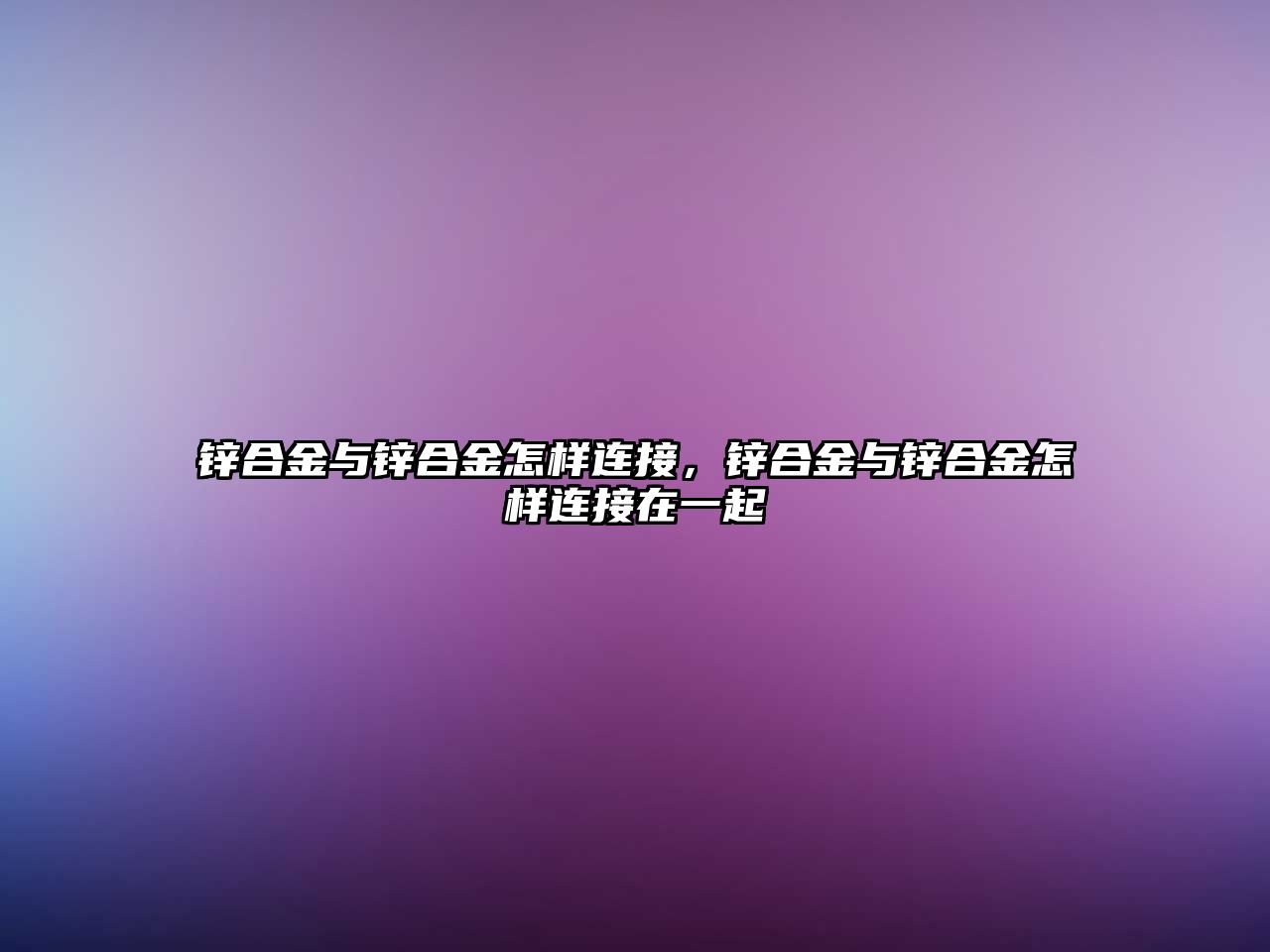 鋅合金與鋅合金怎樣連接，鋅合金與鋅合金怎樣連接在一起