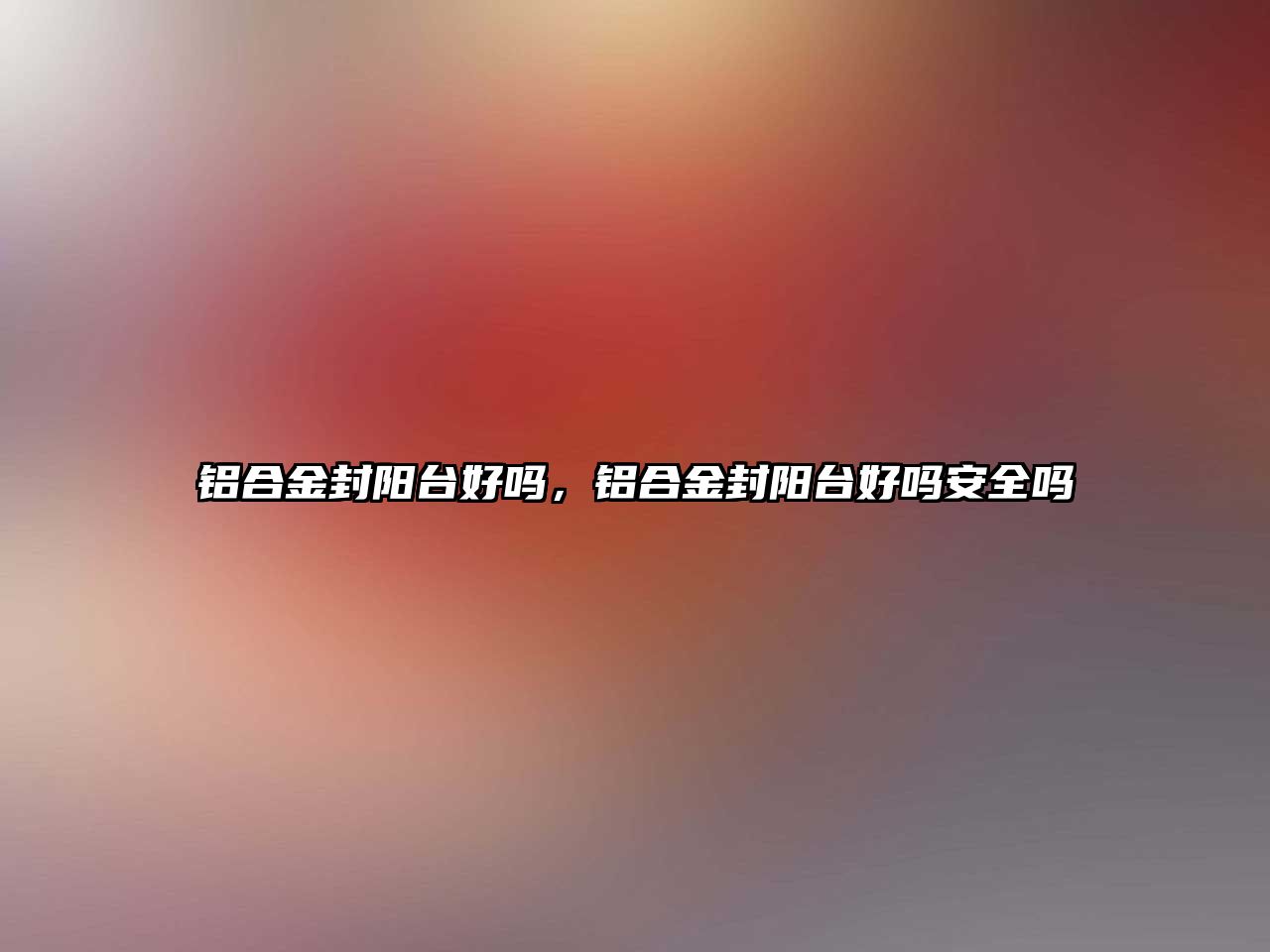 鋁合金封陽臺好嗎，鋁合金封陽臺好嗎安全嗎