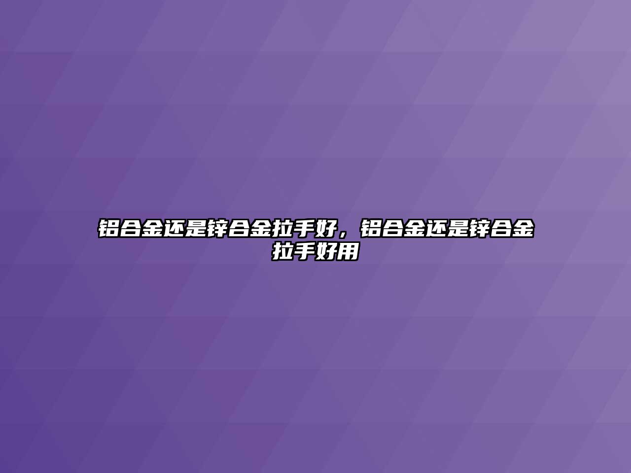 鋁合金還是鋅合金拉手好，鋁合金還是鋅合金拉手好用