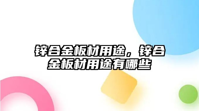 鋅合金板材用途，鋅合金板材用途有哪些