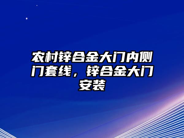 農(nóng)村鋅合金大門內(nèi)側(cè)門套線，鋅合金大門安裝