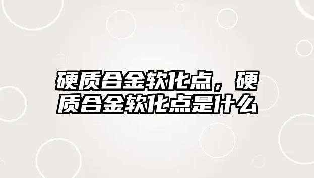 硬質合金軟化點，硬質合金軟化點是什么